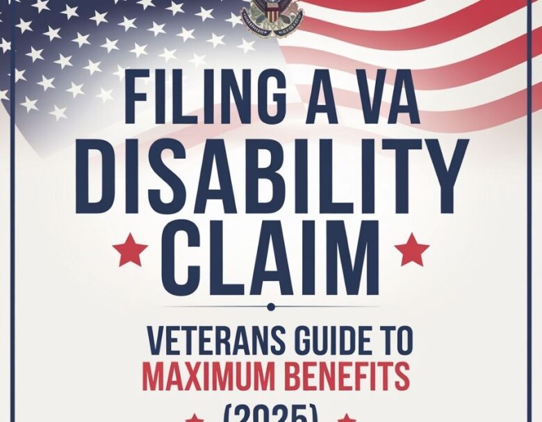 Filing a VA Disability Claim Veterans Guide to Maximum Benefits [2025]