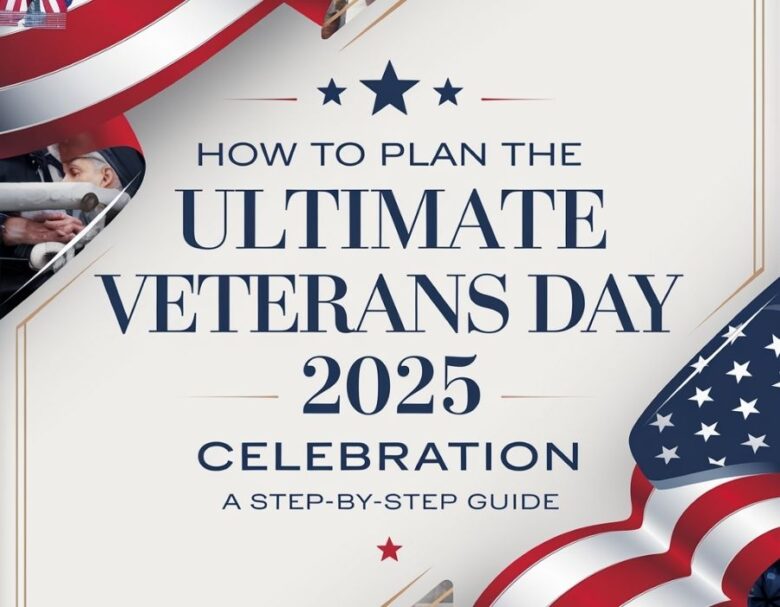 How to Plan the Ultimate Veterans Day 2025 Celebration A Step-by-Step Guide
